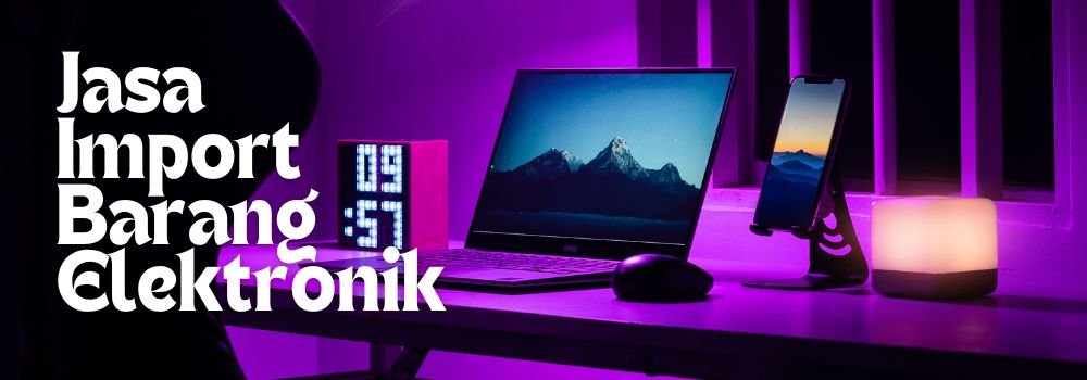 jasa import barang elektronik